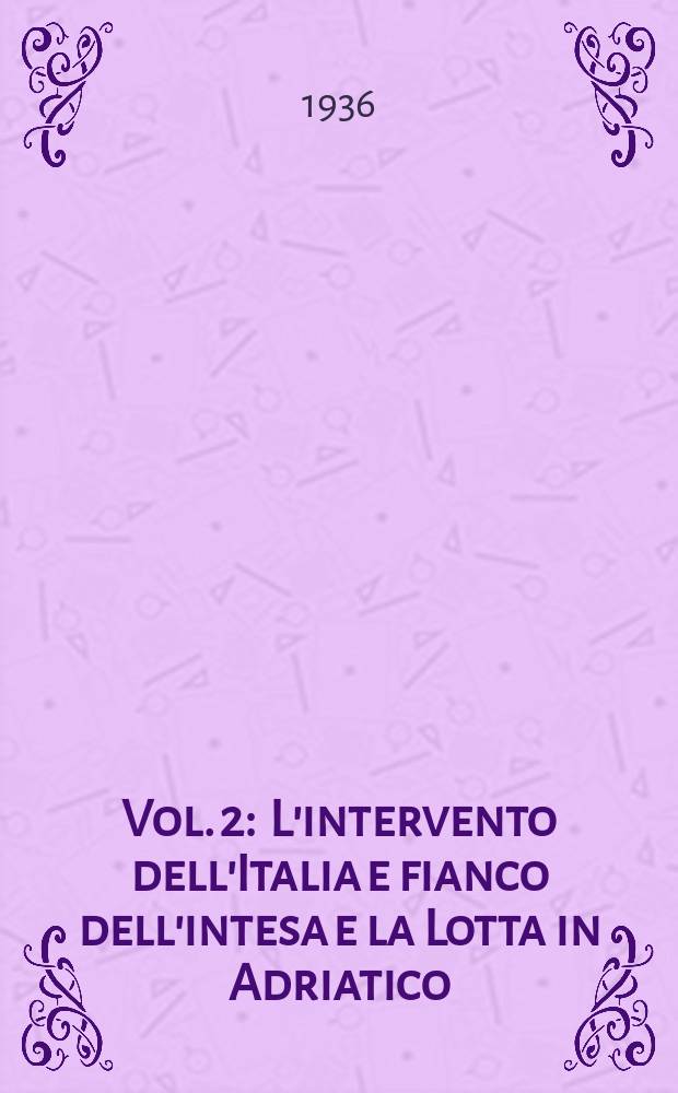 Vol. 2 : L'intervento dell'Italia e fianco dell'intesa e la Lotta in Adriatico