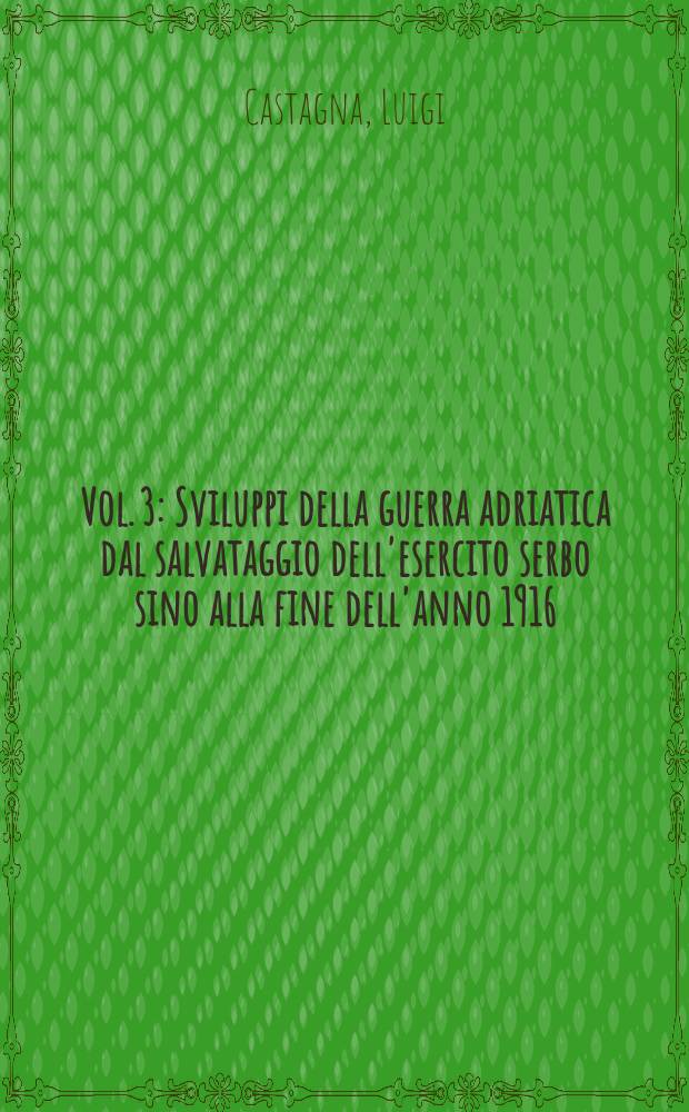 Vol. 3 : Sviluppi della guerra adriatica dal salvataggio dell'esercito serbo sino alla fine dell'anno 1916