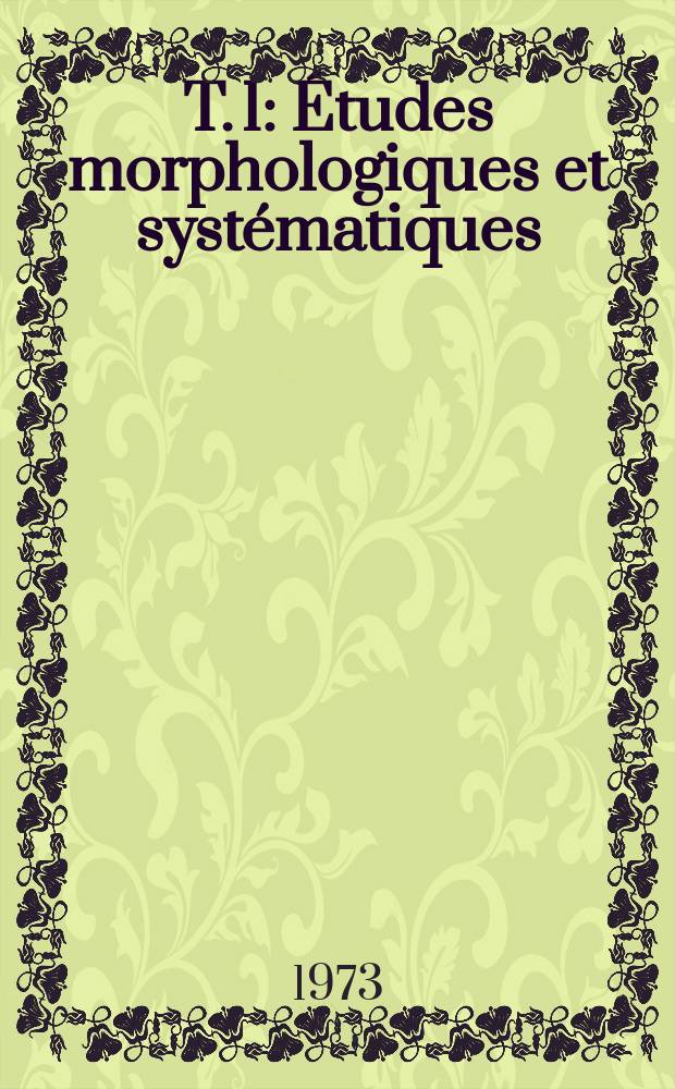 T. 1 : [Études morphologiques et systématiques]