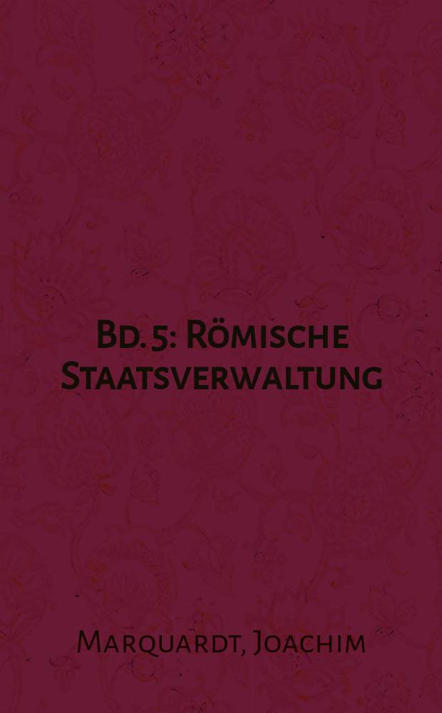 Bd. 5 : Römische Staatsverwaltung
