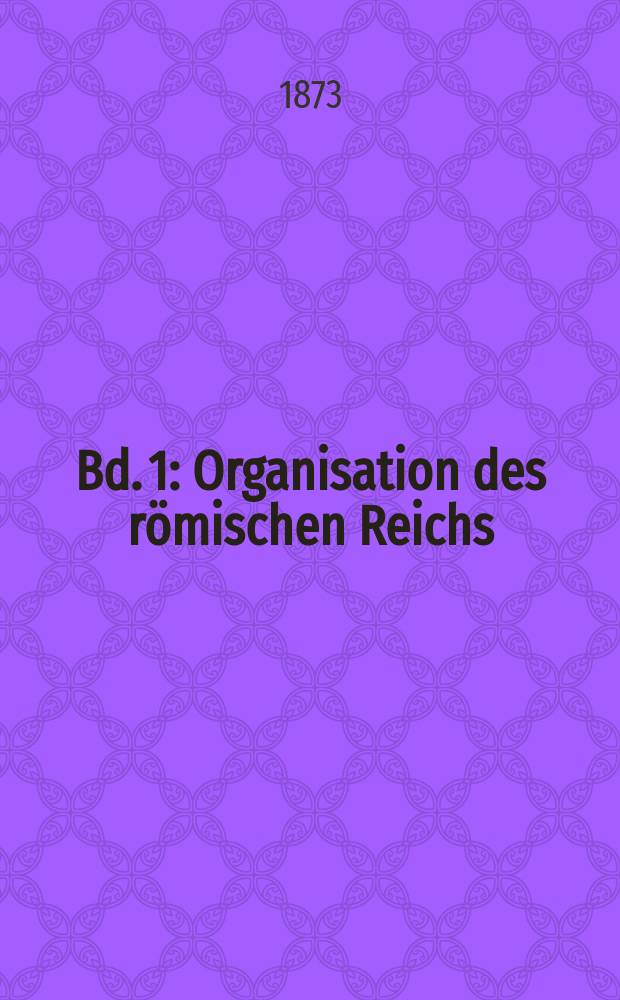 Bd. 1 : Organisation des römischen Reichs