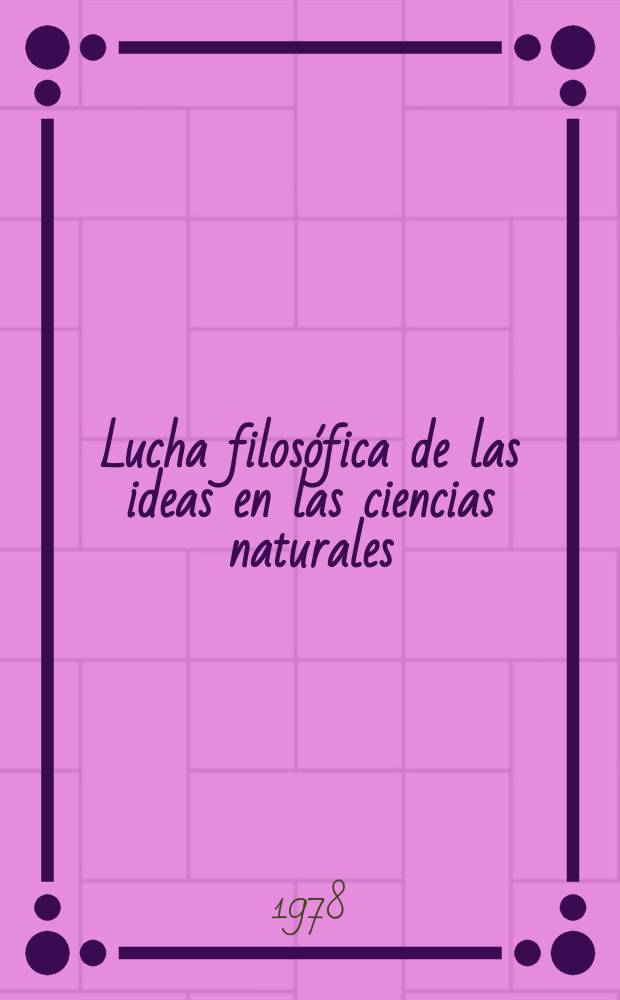 Lucha filosófica de las ideas en las ciencias naturales : Recolección