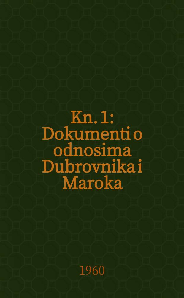 Kn. 1 : Dokumenti o odnosima Dubrovnika i Maroka