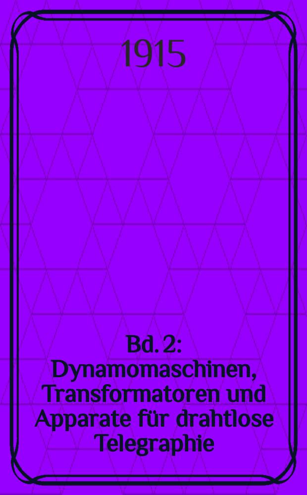 Bd. 2 : Dynamomaschinen, Transformatoren und Apparate für drahtlose Telegraphie
