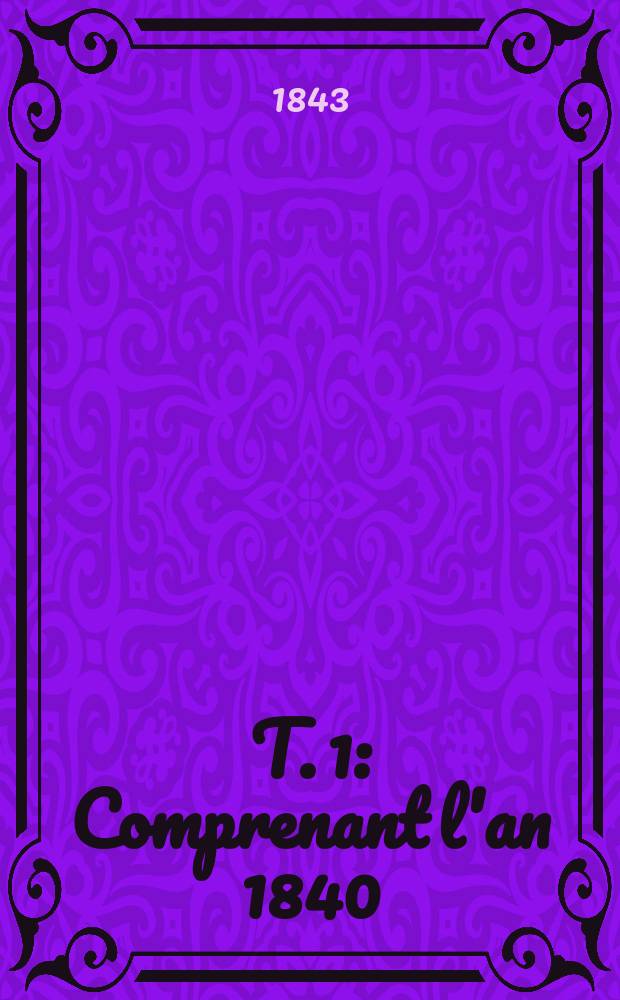 T. 1 : Comprenant l'an 1840