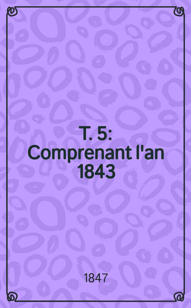 T. 5 : Comprenant l'an 1843