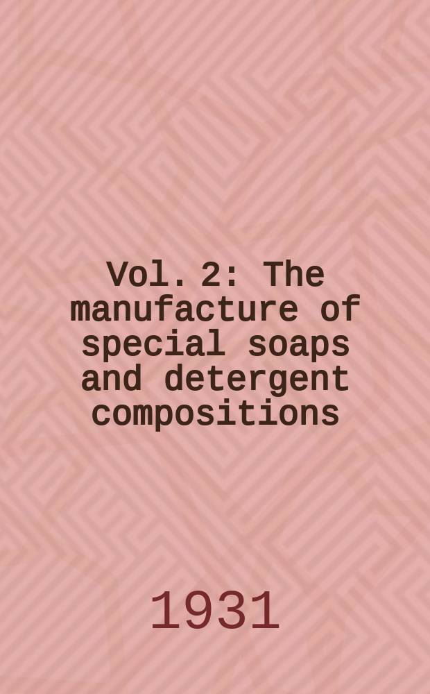 Vol. 2 : The manufacture of special soaps and detergent compositions