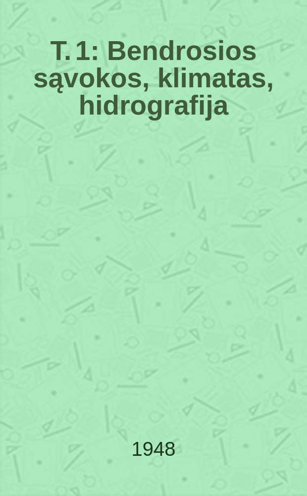 T. 1 : Bendrosios sąvokos, klimatas, hidrografija