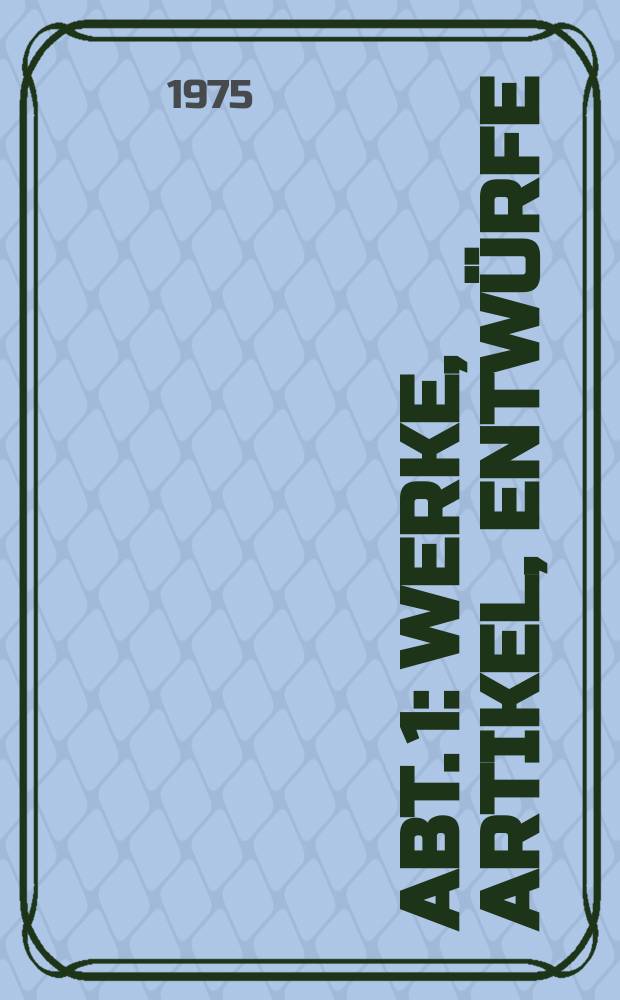 Abt. 1 : Werke, Artikel, Entwürfe