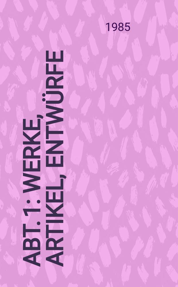 Abt. 1 : Werke, Artikel, Entwürfe