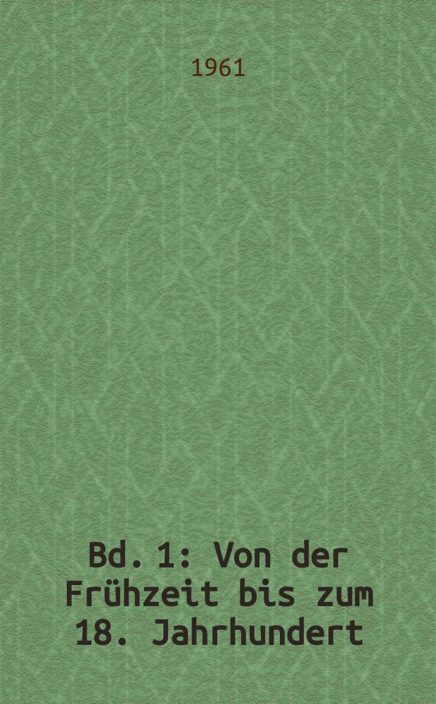 Bd. 1 : Von der Frühzeit bis zum 18. Jahrhundert