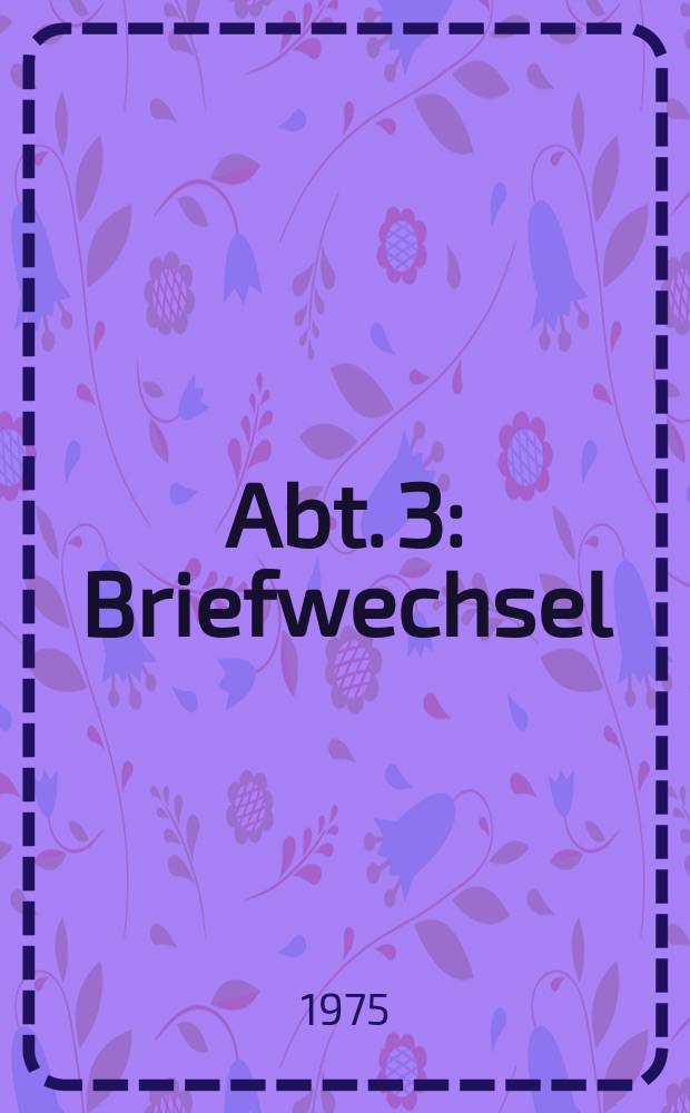 Abt. 3 : Briefwechsel