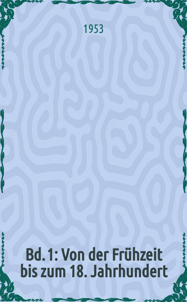 Bd. 1 : Von der Frühzeit bis zum 18. Jahrhundert