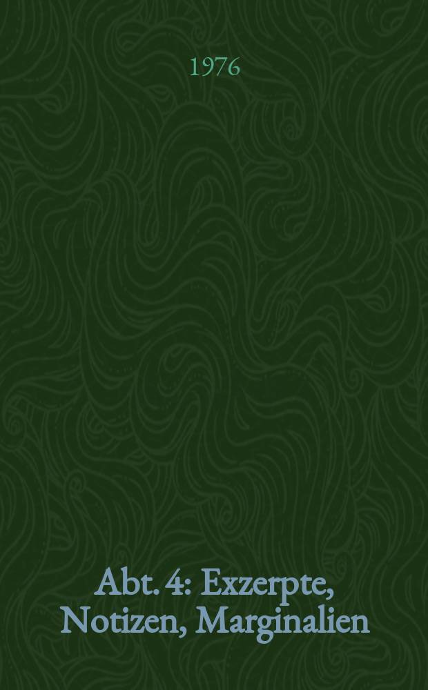 Abt. 4 : Exzerpte, Notizen, Marginalien