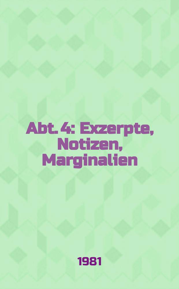 Abt. 4 : Exzerpte, Notizen, Marginalien
