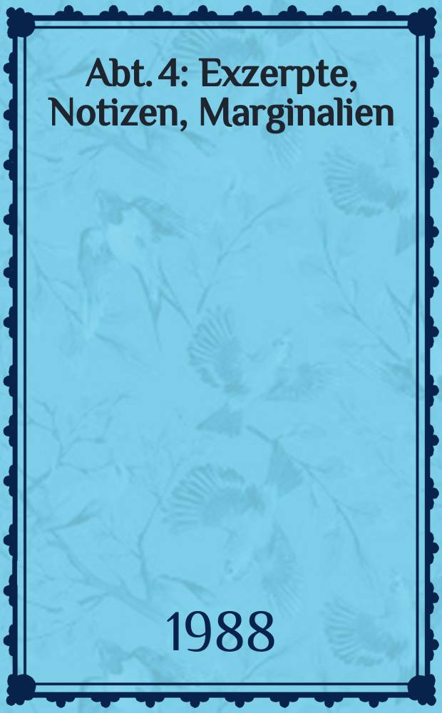 Abt. 4 : Exzerpte, Notizen, Marginalien