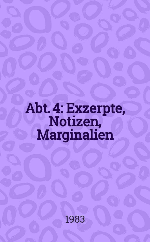 Abt. 4 : Exzerpte, Notizen, Marginalien