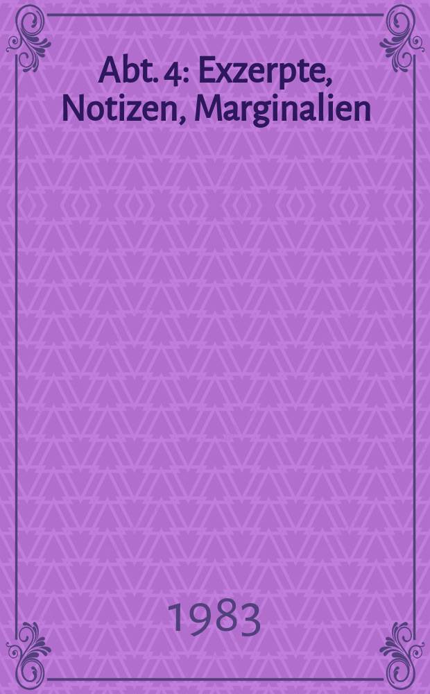 Abt. 4 : Exzerpte, Notizen, Marginalien