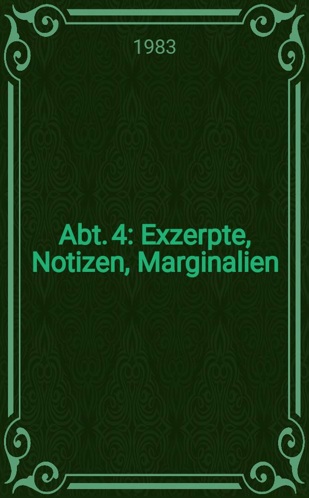 Abt. 4 : Exzerpte, Notizen, Marginalien