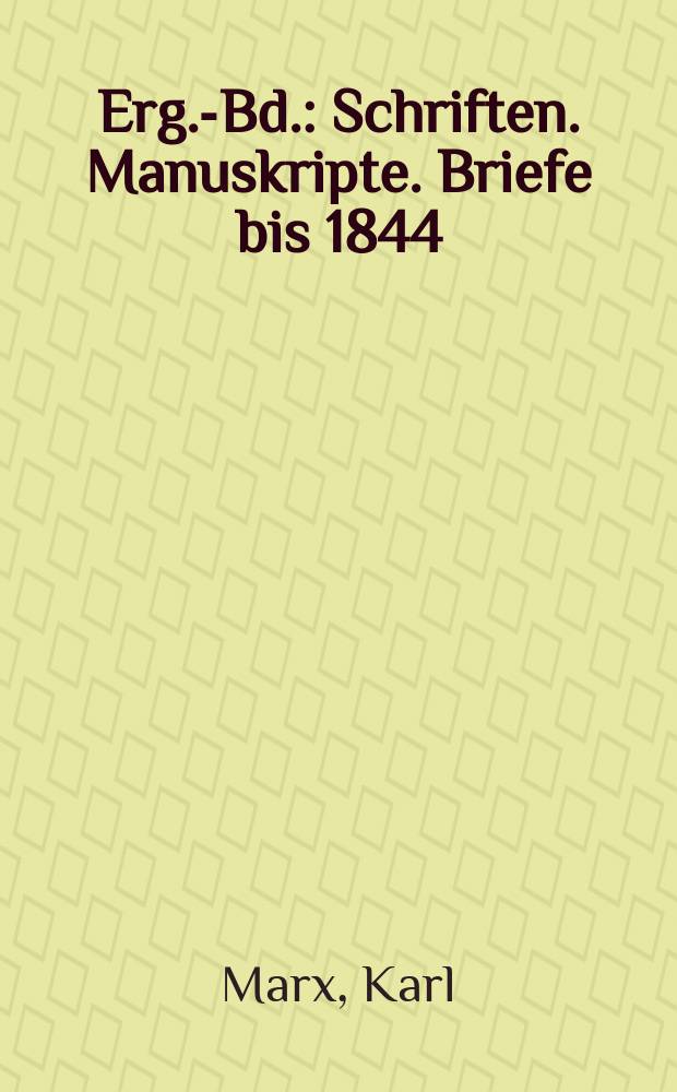 Erg.-Bd. : Schriften. Manuskripte. Briefe bis 1844