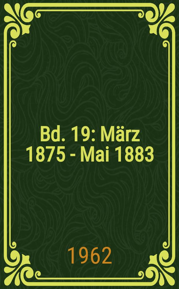 Bd. 19 : [März 1875 - Mai 1883]