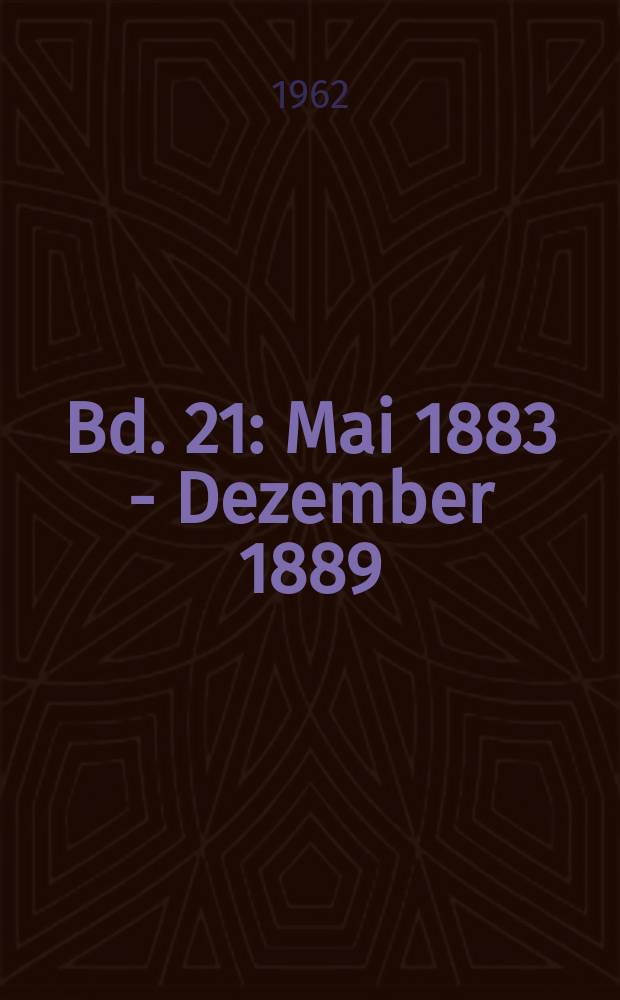 Bd. 21 : [Mai 1883 - Dezember 1889]