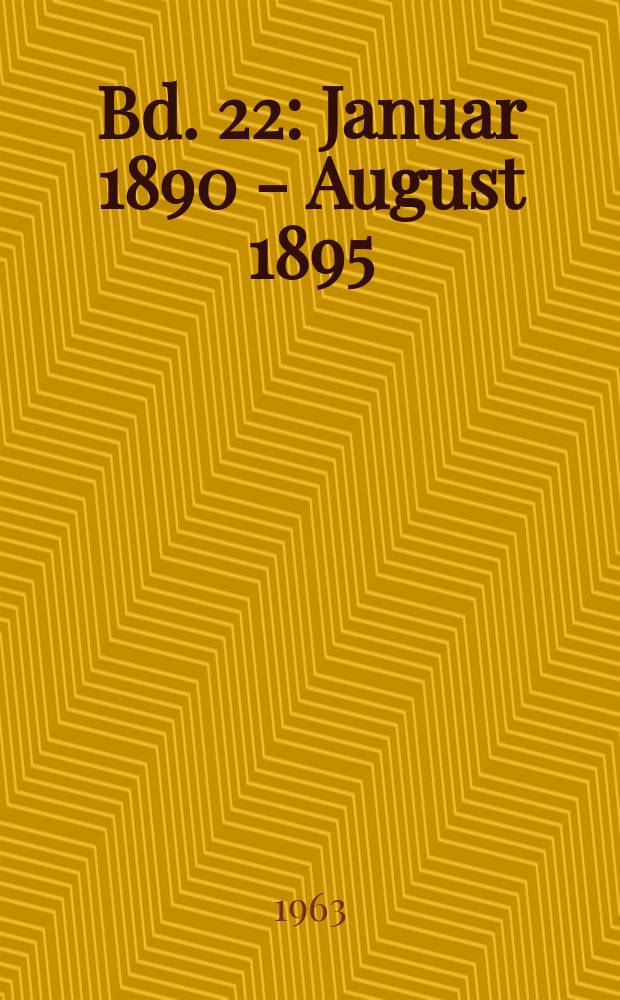 Bd. 22 : [Januar 1890 - August 1895]