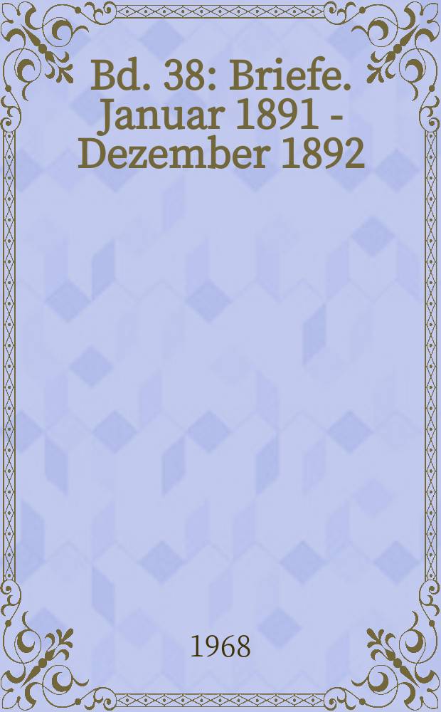 Bd. 38 : [Briefe. Januar 1891 - Dezember 1892]