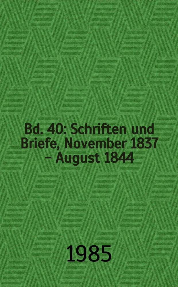 Bd. 40 : [Schriften und Briefe, November 1837 - August 1844]