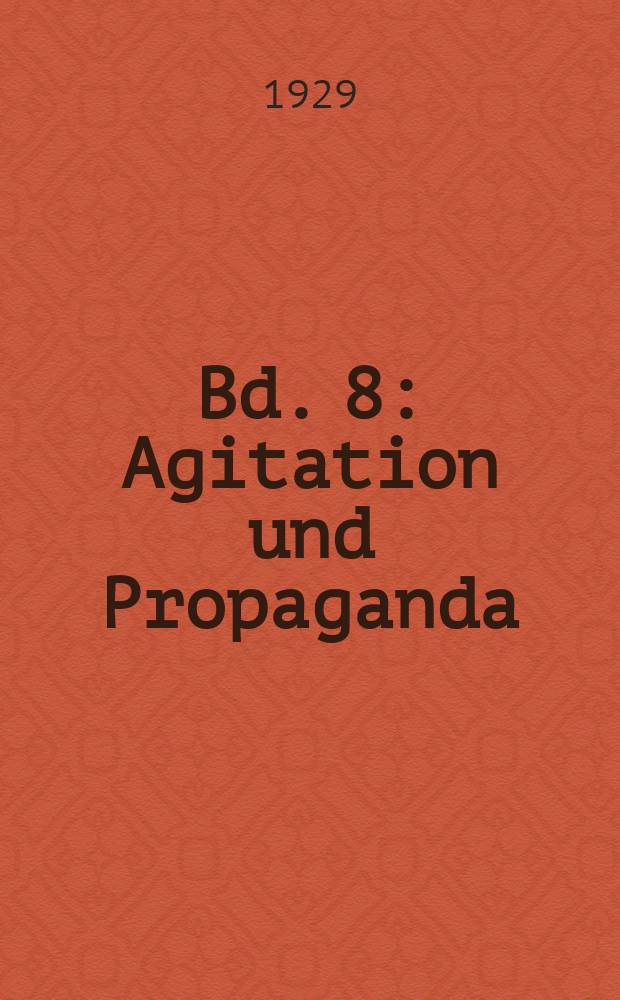 Bd. 8 : Agitation und Propaganda