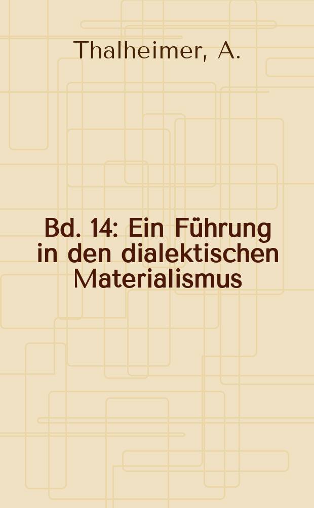 Bd. 14 : Ein Führung in den dialektischen Materialismus