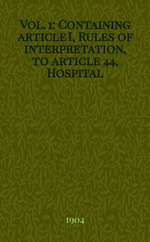 Vol. 1 : Containing article I, Rules of interpretation, to article 44, Hospital