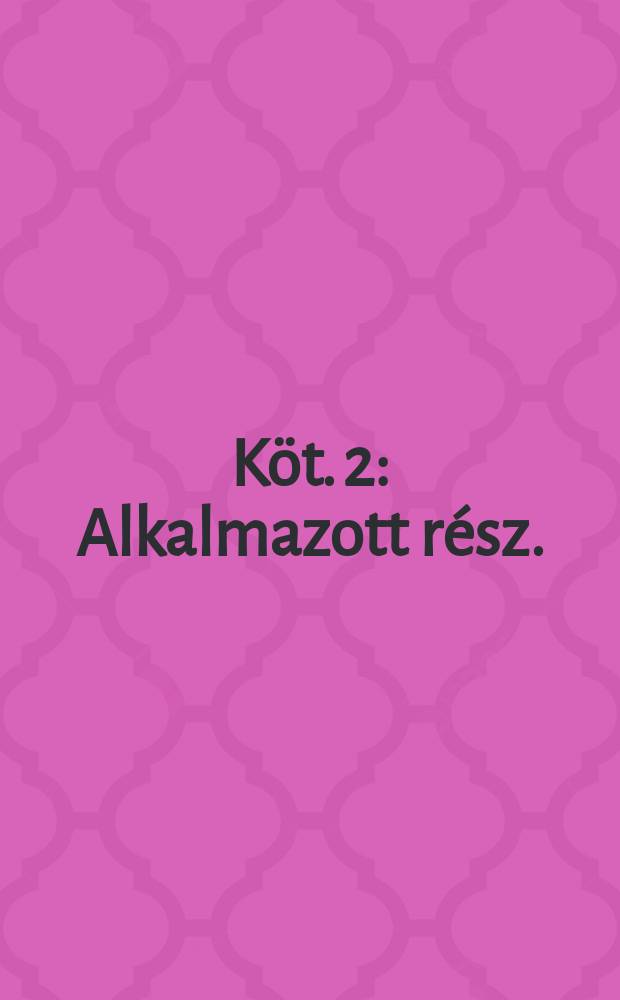 Köt. 2 : Alkalmazott rész.