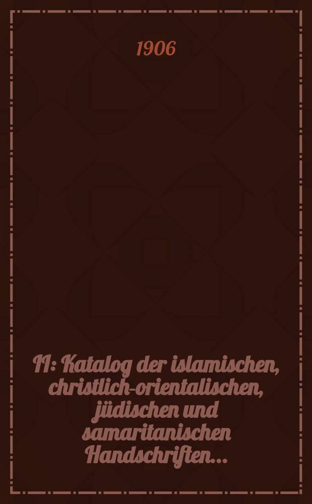 II : Katalog der islamischen, christlich-orientalischen, jüdischen und samaritanischen Handschriften ...