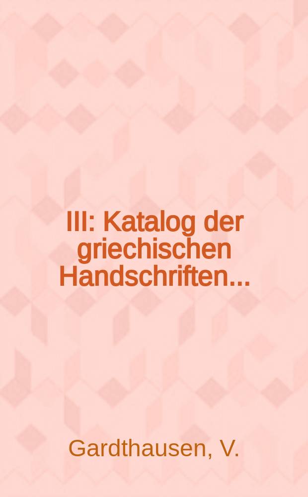III : Katalog der griechischen Handschriften ...