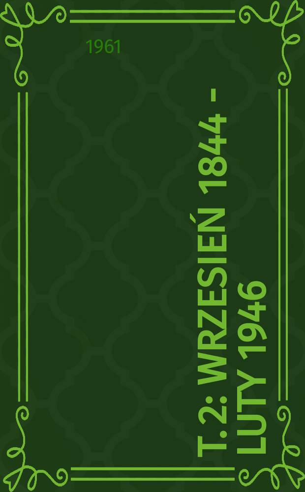 T. 2 : [Wrzesień 1844 - luty 1946]