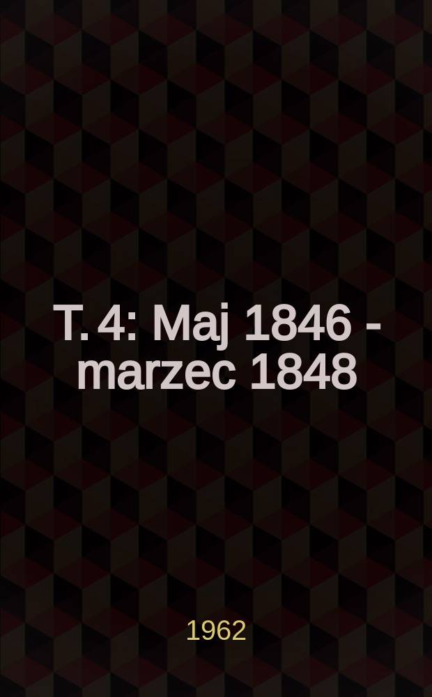 T. 4 : Maj 1846 - marzec 1848]