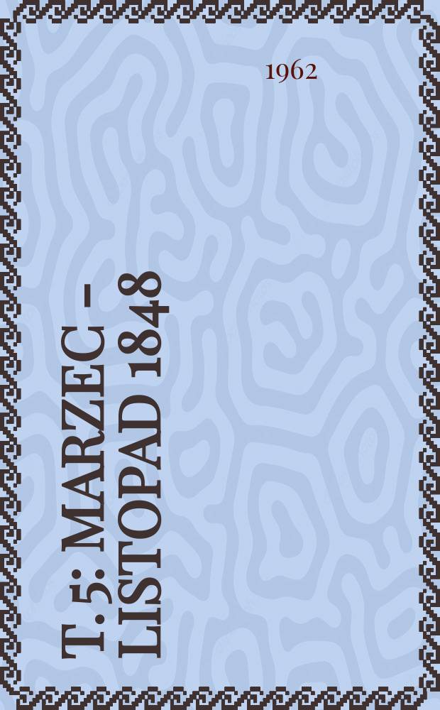 T. 5 : [Marzec - listopad 1848]