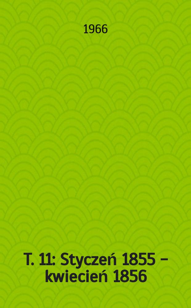 T. 11 : [Styczeń 1855 - kwiecień 1856]
