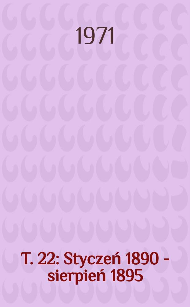 T. 22 : [Styczeń 1890 - sierpień 1895]
