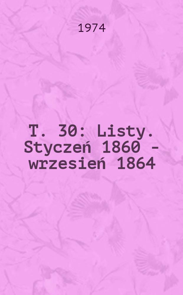 T. 30 : [Listy. Styczeń 1860 - wrzesień 1864]