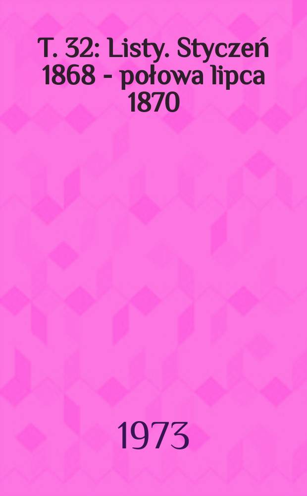 T. 32 : [Listy. Styczeń 1868 - połowa lipca 1870]