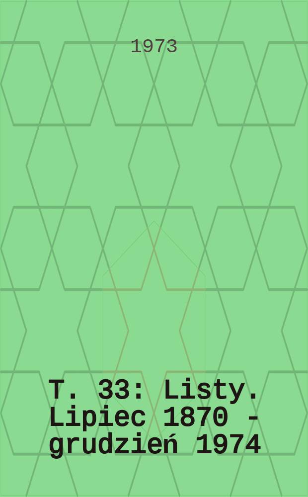T. 33 : [Listy. Lipiec 1870 - grudzień 1974]