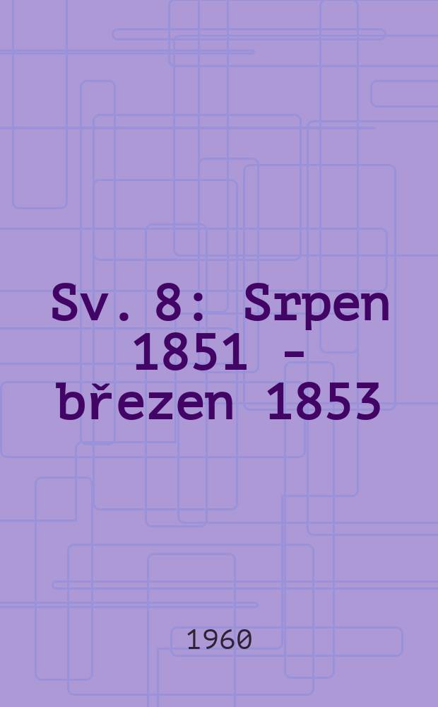 Sv. 8 : [Srpen 1851 - březen 1853