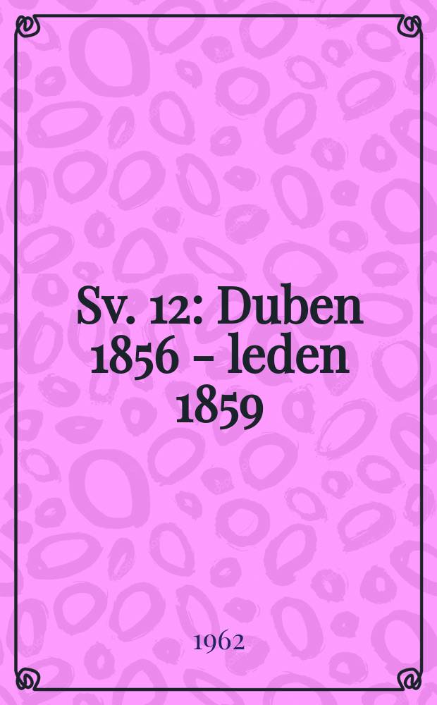 Sv. 12 : [Duben 1856 - leden 1859