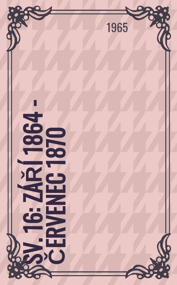 Sv. 16 : [Září 1864 - červenec 1870