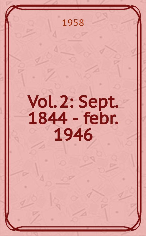 Vol. 2 : [Sept. 1844 - febr. 1946]