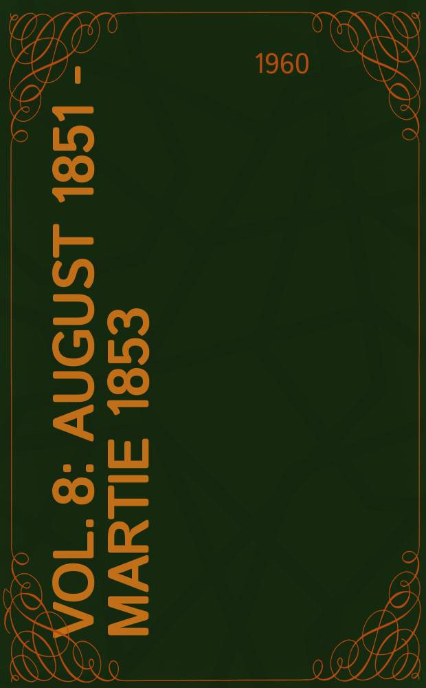 Vol. 8 : [August 1851 - martie 1853]