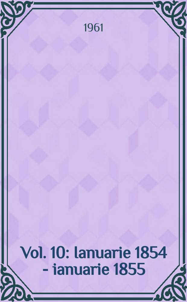 Vol. 10 : [Ianuarie 1854 - ianuarie 1855]