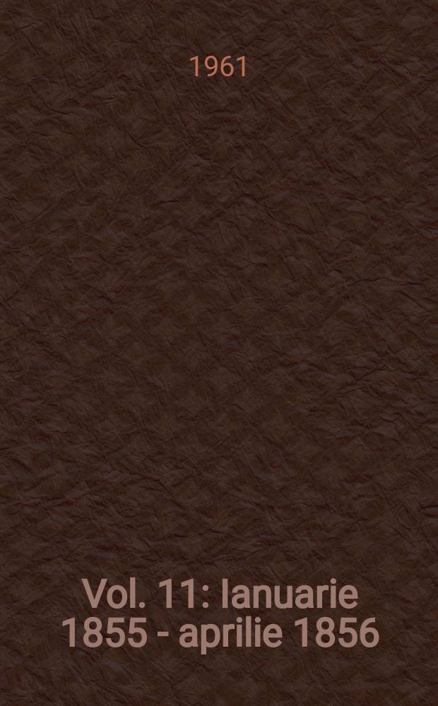 Vol. 11 : [Ianuarie 1855 - aprilie 1856]